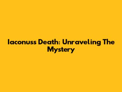 Iaconus's Death: Unraveling The Mystery