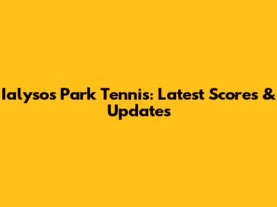 Ialysos Park Tennis: Latest Scores & Updates