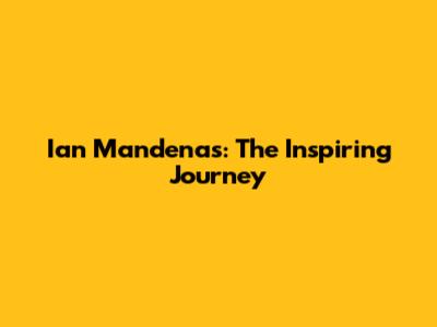 Ian Mandenas: The Inspiring Journey