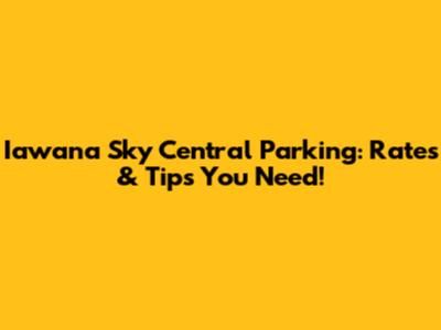 Iawana Sky Central Parking: Rates & Tips You Need!