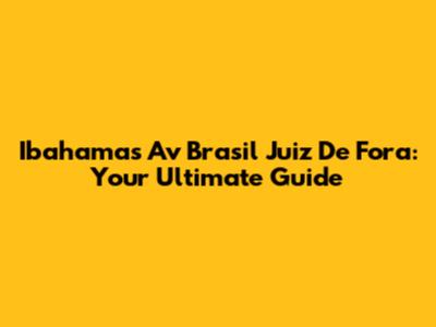 Ibahamas Av Brasil Juiz De Fora: Your Ultimate Guide