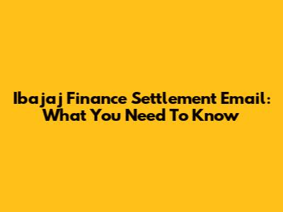 Ibajaj Finance Settlement Email: What You Need To Know