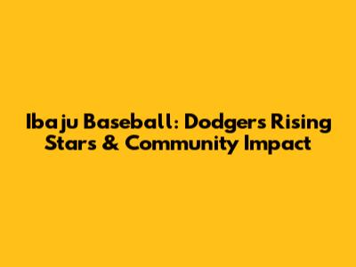 Ibaju Baseball: Dodgers' Rising Stars & Community Impact