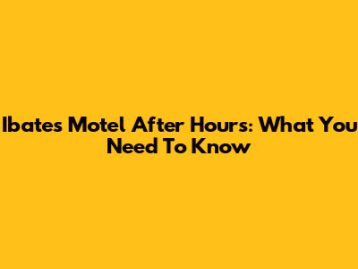 Ibates Motel After Hours: What You Need To Know