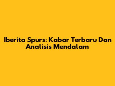 Iberita Spurs: Kabar Terbaru Dan Analisis Mendalam