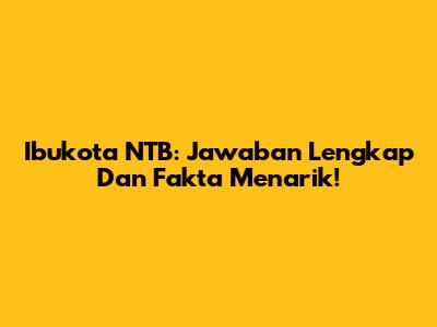 Ibukota NTB: Jawaban Lengkap Dan Fakta Menarik!