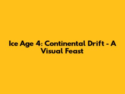 Ice Age 4: Continental Drift - A Visual Feast