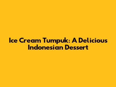 Ice Cream Tumpuk: A Delicious Indonesian Dessert