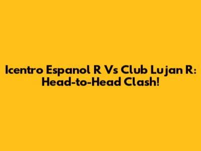 Icentro Espanol R Vs Club Lujan R: Head-to-Head Clash!