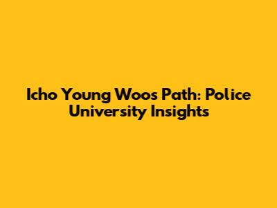 Icho Young Woo's Path: Police University Insights