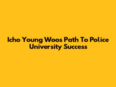 Icho Young Woo's Path To Police University Success