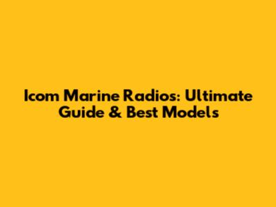 Icom Marine Radios: Ultimate Guide & Best Models