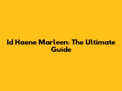 Id Haene Marleen: The Ultimate Guide
