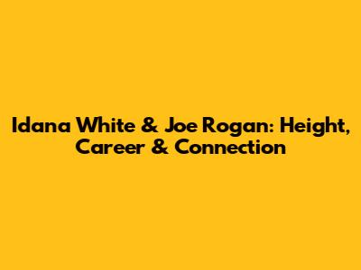 Idana White & Joe Rogan: Height, Career & Connection