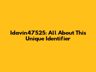Idavin47525: All About This Unique Identifier