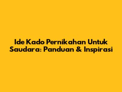 Ide Kado Pernikahan Untuk Saudara: Panduan & Inspirasi