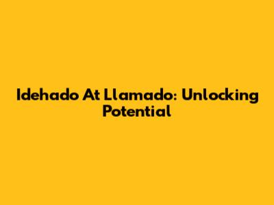 Idehado At Llamado: Unlocking Potential
