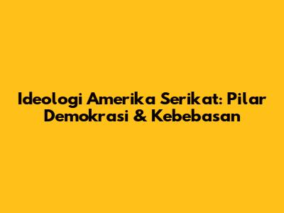 Ideologi Amerika Serikat: Pilar Demokrasi & Kebebasan