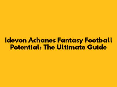 Idevon Achane's Fantasy Football Potential: The Ultimate Guide