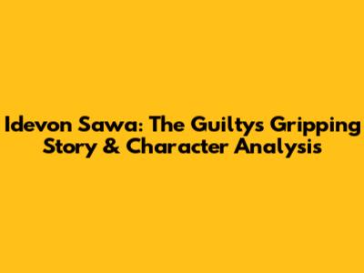 Idevon Sawa: The Guilty's Gripping Story & Character Analysis