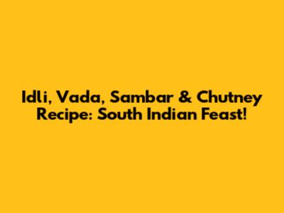 Idli, Vada, Sambar & Chutney Recipe: South Indian Feast!