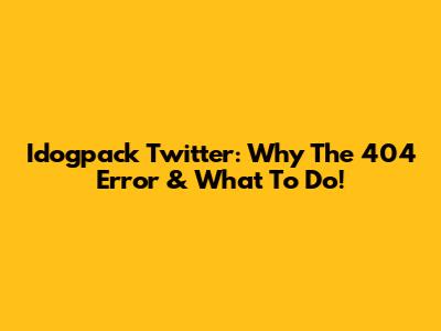 Idogpack Twitter: Why The 404 Error & What To Do!