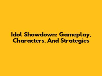 Idol Showdown: Gameplay, Characters, And Strategies