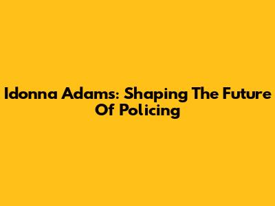 Idonna Adams: Shaping The Future Of Policing