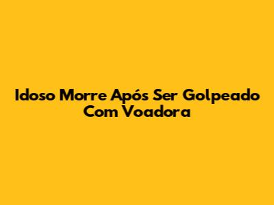 Idoso Morre Após Ser Golpeado Com Voadora