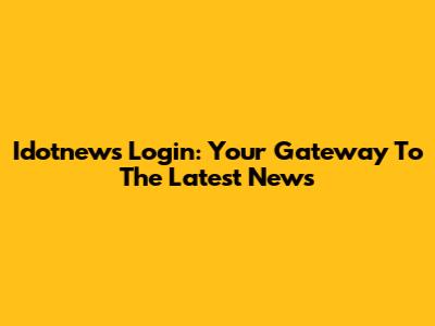 Idotnews Login: Your Gateway To The Latest News