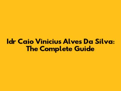 Idr Caio Vinicius Alves Da Silva: The Complete Guide