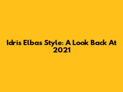 Idris Elba's Style: A Look Back At 2021
