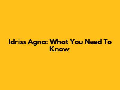 Idriss Agna: What You Need To Know
