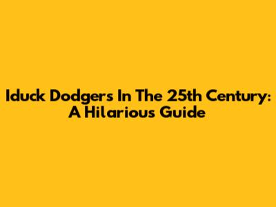 Iduck Dodgers In The 25th Century: A Hilarious Guide