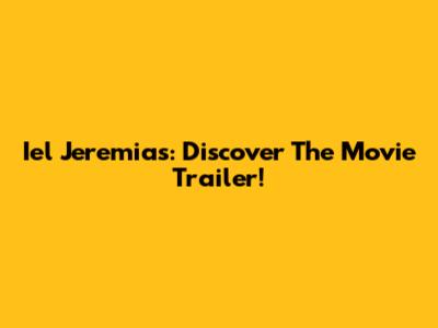 Iel Jeremias: Discover The Movie Trailer!