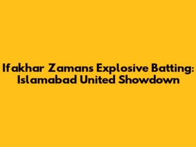 Ifakhar Zaman's Explosive Batting: Islamabad United Showdown