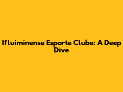Ifluiminense Esporte Clube: A Deep Dive