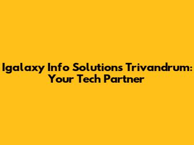 Igalaxy Info Solutions Trivandrum: Your Tech Partner