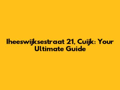 Iheeswijksestraat 21, Cuijk: Your Ultimate Guide