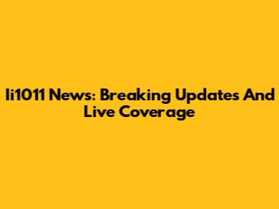 Ii1011 News: Breaking Updates And Live Coverage