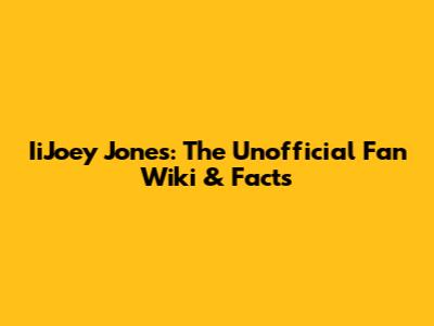 IiJoey Jones: The Unofficial Fan Wiki & Facts