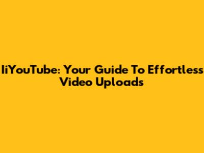 IiYouTube: Your Guide To Effortless Video Uploads