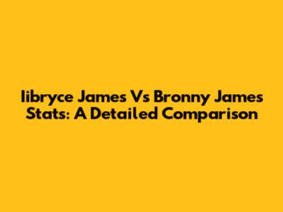 Iibryce James Vs Bronny James Stats: A Detailed Comparison