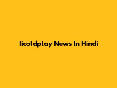 Iicoldplay News In Hindi