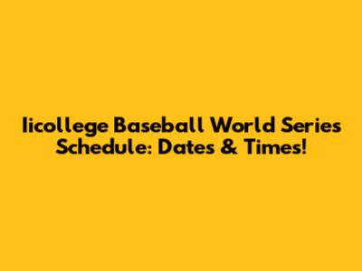 Iicollege Baseball World Series Schedule: Dates & Times!