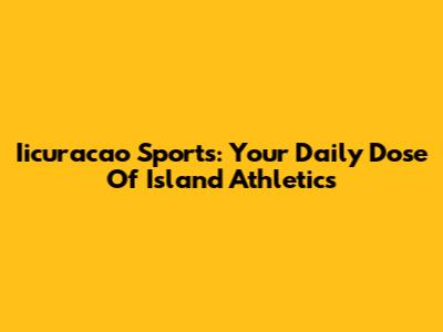 Iicuracao Sports: Your Daily Dose Of Island Athletics