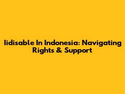 Iidisable In Indonesia: Navigating Rights & Support