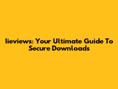 Iieviews: Your Ultimate Guide To Secure Downloads