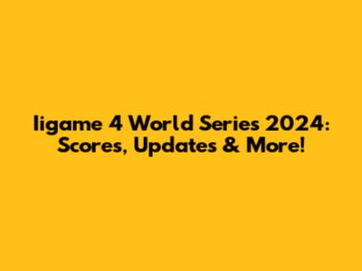 Iigame 4 World Series 2024: Scores, Updates & More!
