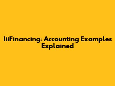 IiiFinancing: Accounting Examples Explained